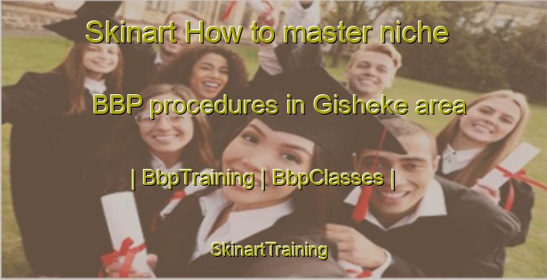 Skinart How to master niche BBP procedures in Gisheke area | BbpTraining | BbpClasses | SkinartTraining-Rwanda